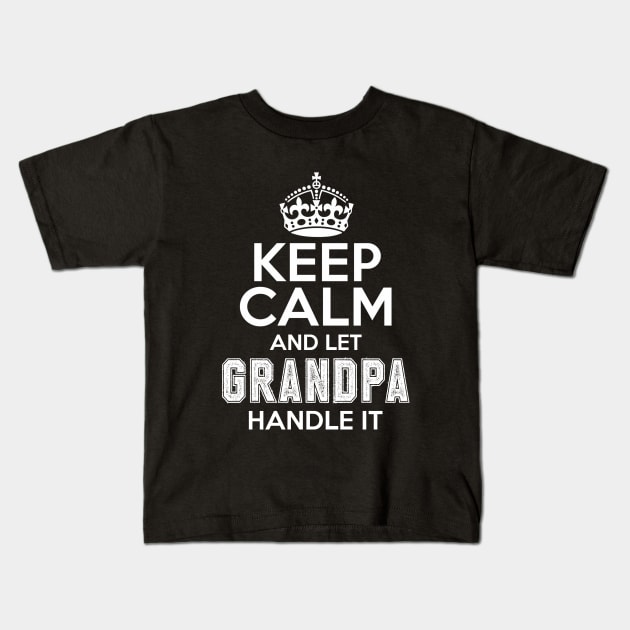 Keep calm and let grandpa handle it Kids T-Shirt by NotoriousMedia